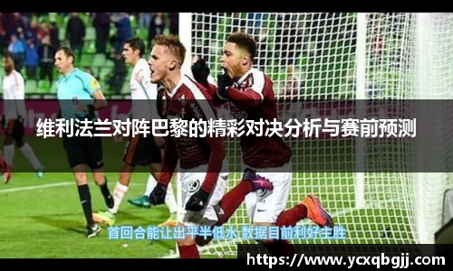 维利法兰对阵巴黎的精彩对决分析与赛前预测